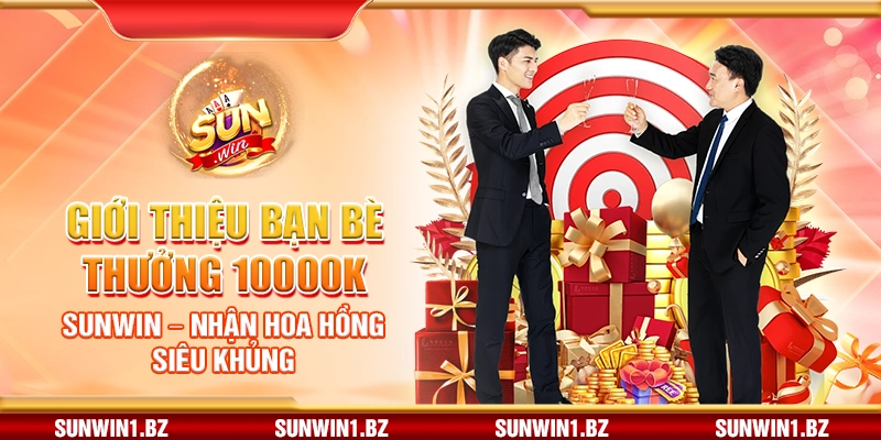 Giới thiệu bạn bè thưởng 10000K Sunwin – Nhận hoa hồng siêu khủng