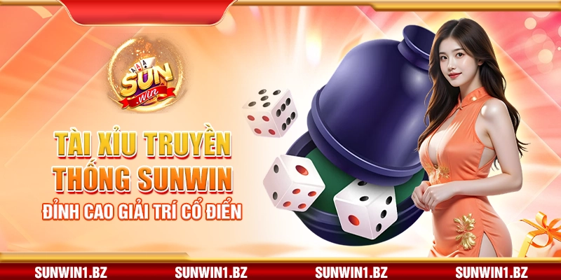 Tài xỉu truyền thống Sunwin – Đỉnh cao giải trí cổ điển