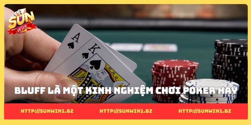 Bluff là một kinh nghiệm chơi Poker hay