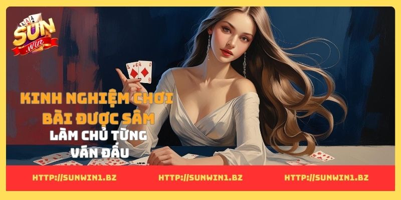 Kinh nghiệm chơi bài được sâm